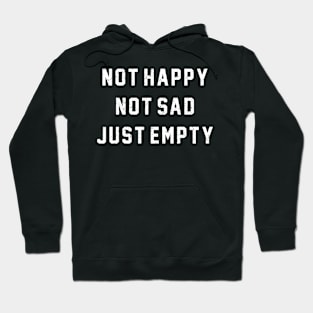 Not Happy Not Sad Just Empty Hoodie